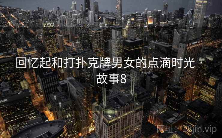 回忆起和打扑克牌男女的点滴时光 · 故事8  第2张