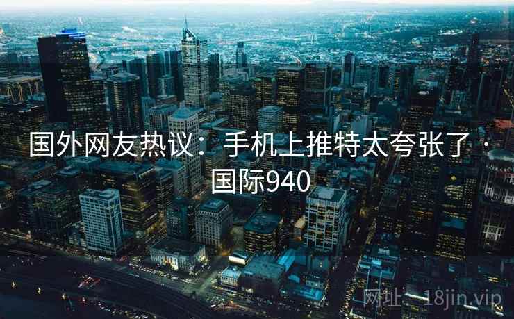 国外网友热议：手机上推特太夸张了 · 国际940  第1张