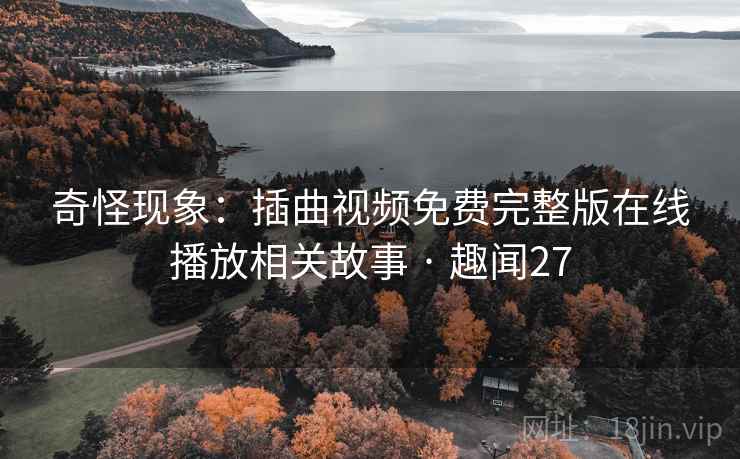 奇怪现象：插曲视频免费完整版在线播放相关故事 · 趣闻27  第2张