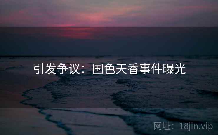 引发争议：国色天香事件曝光  第2张