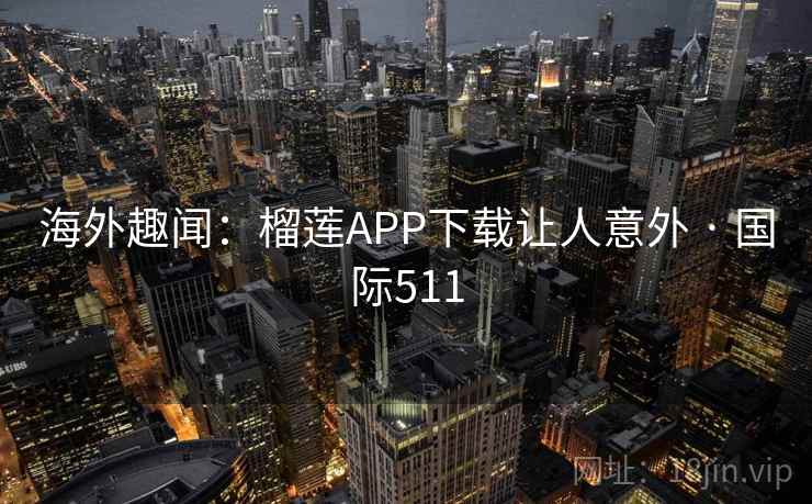 海外趣闻:榴莲APP下载让人意外 · 国际511 第2张 海外趣闻:榴莲APP下载让人意外 · 国际511 第2张