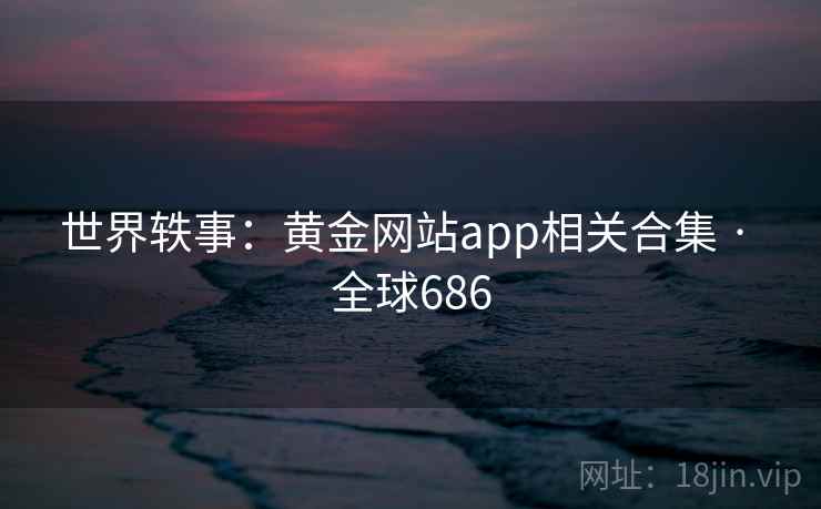 世界轶事:黄金网站app相关合集 · 全球686 第1张 世界轶事:黄金网站app相关合集 · 全球686 第1张